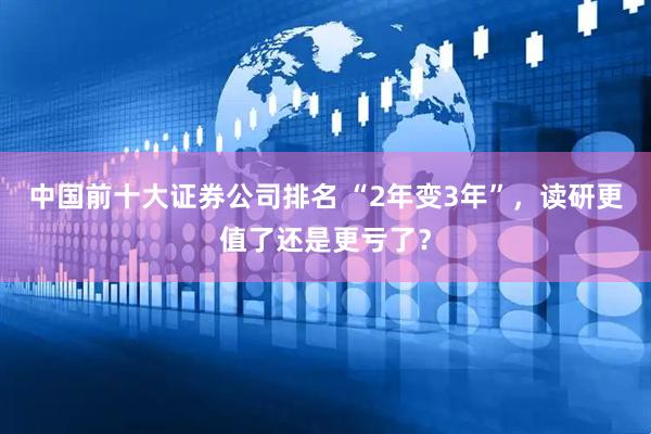 中国前十大证券公司排名 “2年变3年”，读研更值了还是更亏了？